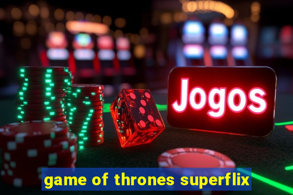 game of thrones superflix